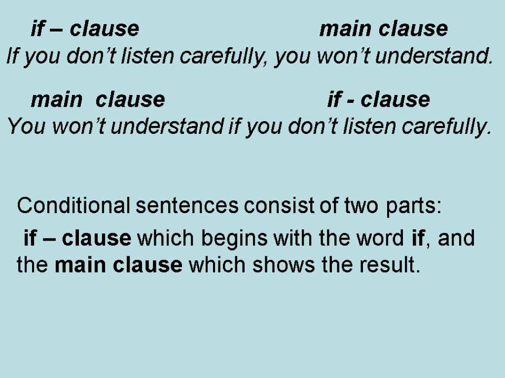main clause if - clause You won’t understand if you don’t listen carefully. Conditional